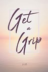 Get a Grip - D,  J L - 9781640963740