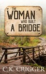 The Woman Who Built A Bridge - C K Crigger - 9781641194280