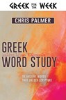 Greek Word Study: 90 Ancient Words That Unlock Scripture - Chris Palmer - 9781641234603