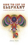 How to Eat an Elephant - Jess Hall - 9781641828574