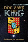 Dog Save the King - Jaleta Clegg ; Joe Monson ; Jess Smart Smiley ; Lee Allred ; David Hankins ; Max Florschutz ; Frances Pauli ; Rhys Hughes ; Steve DuBois ; DJ Tyrer ; Angelique Fawns ; Christina Tang-Bernas ; Kevin Wasden ; Dale Parnell ; Rick A. Pearson ; Hannah Marie ;  - 9781642780567