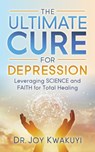 The Ultimate Cure for Depression - KWAKUYI,  Dr. Joy - 9781642797718