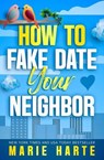 How to Fake Date Your Neighbor - Marie Harte - 9781642921595