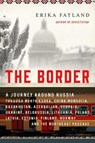 The Border: A Journey Around Russia Through North Korea, China, Mongolia, Kazakhstan, Azerbaijan, Georgia, Ukraine, Belarus, Lithu - FATLAND,  Erika - 9781643136561