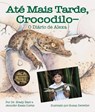 Até Mais Tarde, Crocodilo-o Diário De Alexa / After a While Crocodile Alexa's Diary - BARR,  Brady ; Curtis, Jennifer Keats - 9781643514017