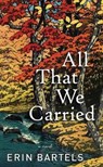 All That We Carried - BARTELS,  Erin - 9781643589060