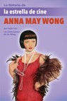 La Historia de la Estrella de Cine Anna May Wong: (The Story of Movie Star Anna May Wong) - Paula Yoo - 9781643797120