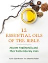 Twelve Essential Oils of the Bible - Karin Opitz-Kreher ; Johannes Huber - 9781644117668