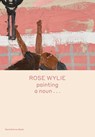 Rose Wylie: painting a noun… - Rose Wylie ; Michael Glover - 9781644230299