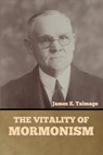 The Vitality of Mormonism - James E. Talmage - 9781644395271