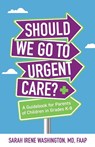 ﻿﻿Should We Go to Urgent Care?﻿ - Dr Sarah Irene Washington - 9781644844915
