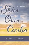 Skies Over Cecilia - Gary L. Meyer - 9781645387602