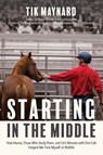 Starting in the Middle: How Horses, Those Who Study Them, and 265 Minutes with One Colt Helped Me Find Myself at Midlife - Tik Maynard - 9781646012480