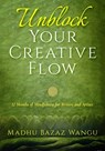 Unblock Your Creative Flow: 12 Months of Mindfulness for Writers and Artists - Madhu Bazaz Wangu - 9781646493227
