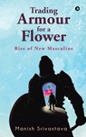 Trading Armour for a Flower - SRIVASTAVA,  Manish - 9781646509720