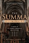 The Summa Illuminated: A Guide to St. Thomas Aquinas's Masterpiece - Cajetan Cuddy - 9781646803934