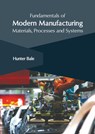 Fundamentals of Modern Manufacturing: Materials, Processes and Systems - Hunter Bale - 9781647266509