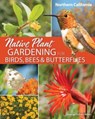 Native Plant Gardening for Birds, Bees & Butterflies: Northern California - George Oxford Miller - 9781647552558