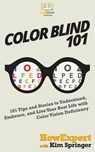 Color Blind 101: 101 Tips and Stories to Understand, Embrace, and Live Your Best Life with Color Vision Deficiency - Kim Springer - 9781647580131