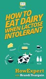 How to Eat Dairy When Lactose Intolerant - Howexpert ; Brandi Yeargain - 9781647580766
