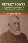Secret Power or The Secret of Success in Christian Life and Work - Dwight L Moody - 9781647990275