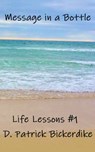 Message in a Bottle: Life Lessons #1 - D. Patrick Bickerdike - 9781648190995