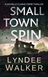 Small Town Spin: A Nichelle Clarke Crime Thriller - LynDee Walker - 9781648755132
