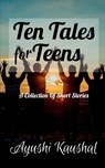 Ten Tales for Teens - Ayushi Kaushal - 9781649191595