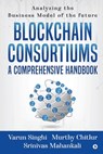 Blockchain Consortiums - A Comprehensive Handbook - Murthy Chitlur ; Srinivas Mahankali ; Varun Singhi - 9781649517623