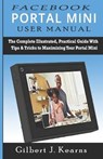 Facebook Portal Mini User Manual: The Complete Illustrated, Practical Guide with Tips & Tricks to Maximizing your Portal Mini - KEARNS,  Gilbert J. - 9781655215285