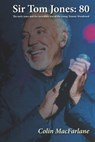 Sir Tom Jones: 80: The early days and the incredible rise of the young Tommy Woodward - Colin MacFarlane - 9781661197421