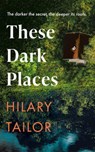 These Dark Places - Hilary Tailor - 9781662526831