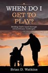 When Do I Get to Play? - WATKINS,  Brian D - 9781664215313