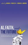AI, Faith, and the Future - Michael J Paulus ; Michael D Langford - 9781666703474