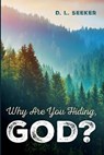 Why Are You Hiding, God? - SEEKER,  D L - 9781666707755