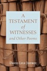 A Testament of Witnesses and Other Poems - JEFFREY,  David Lyle - 9781666737622