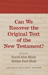 Can We Recover the Original Text of the New Testament? - David Alan Black ; Abidan Paul Shah - 9781666773743