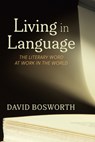 Living in Language: The Literary Word at Work in the World - David Bosworth - 9781666774504