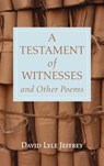 A Testament of Witnesses and Other Poems - JEFFREY,  David Lyle - 9781666797282