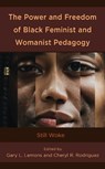 The Power and Freedom of Black Feminist and Womanist Pedagogy - Gary L. Lemons ; Cheryl R. Rodriguez - 9781666925494