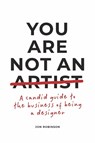 You Are Not an Artist: A Candid Guide to the Business of Being a Designer - Jon Robinson - 9781667863177