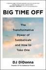 Big Time Off: The Transformative Power of Sabbaticals and How to Take One - Dj Didonna - 9781668060896