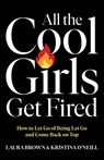 All the Cool Girls Get Fired - Laura Brown ; Kristina O'Neill - 9781668067451