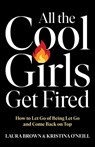 All the Cool Girls Get Fired - Laura Brown ; Kristina O'Neill - 9781668067468