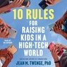 10 Rules for Raising Kids in a High-Tech World: How Parents Can Stop Smartphones, Social Media, and Gaming from Taking Over Their Children's Lives -  - 9781668138410