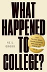 What Happened to College?: How Politics Broke Higher Education and What We Can Do to Fix It - Neil Gross - 9781668200445