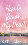 How to Break My Heart - Kat T. Masen - 9781668201954