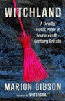 Witchland: A Deadly Moral Panic in Seventeenth-Century Britain - Marion Gibson - 9781668206539