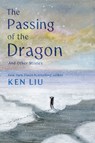 The Passing of the Dragon and Other Stories - Ken Liu - 9781668265437