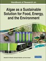 Examining Algae as a Sustainable Solution for Food, Energy, and the Environment - Mostafa M. El-Sheekh ; Norhayati Abdullah ; Imran Ahmad - 9781668424384